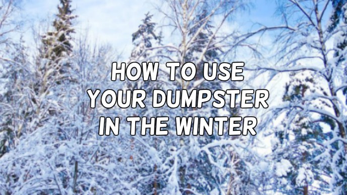 4 Tips for Using Your Dumpster in the Winter