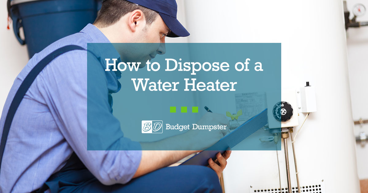 How to Dispose of an Old Water Heater | Budget Dumpster